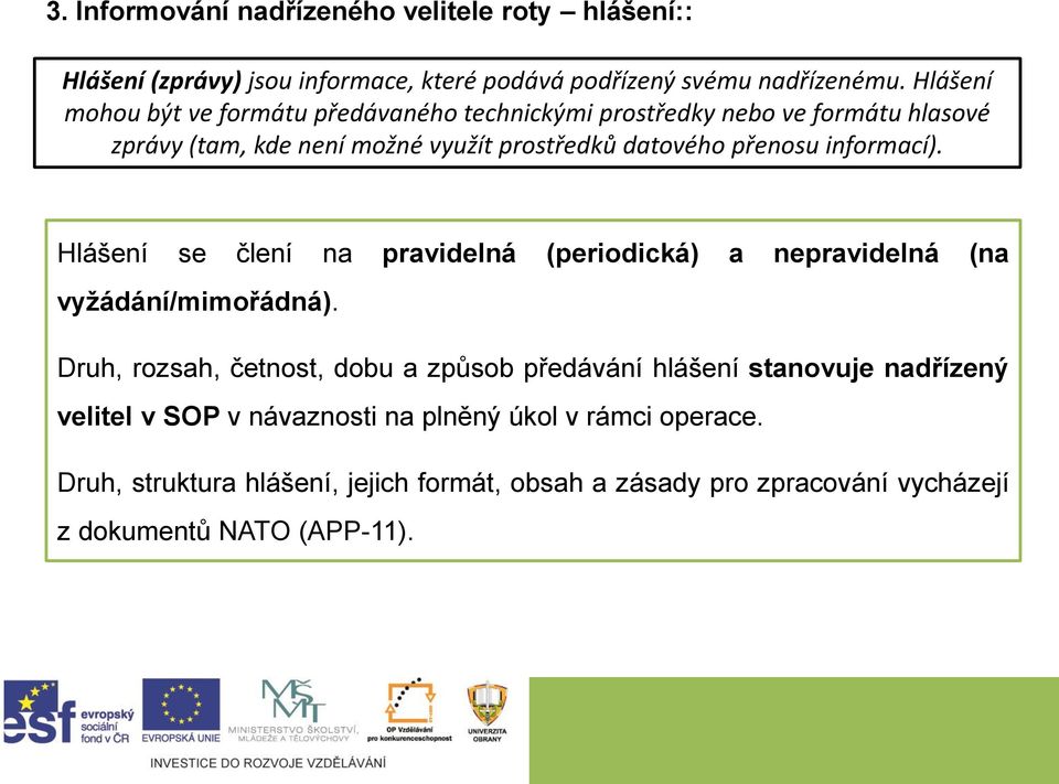 informací). Hlášení se člení na pravidelná (periodická) a nepravidelná (na vyžádání/mimořádná).