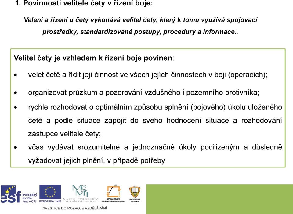 . Velitel čety je vzhledem k řízení boje povinen: velet četě a řídit její činnost ve všech jejích činnostech v boji (operacích); organizovat průzkum a pozorování