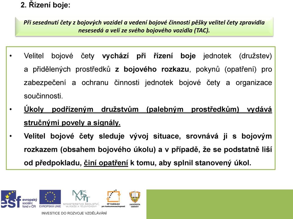 jednotek bojové čety a organizace součinnosti. Úkoly podřízeným družstvům (palebným prostředkům) vydává stručnými povely a signály.