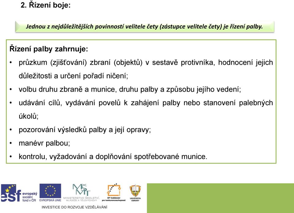 pořadí ničení; volbu druhu zbraně a munice, druhu palby a způsobu jejího vedení; udávání cílů, vydávání povelů k zahájení