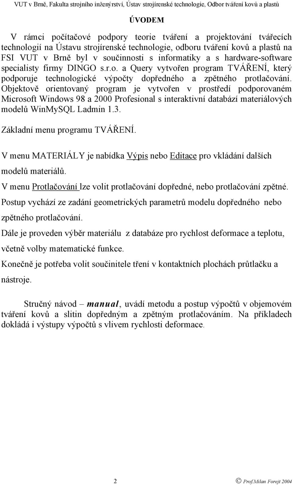 Objektově orientovaný program je vytvořen v prostředí podporovaném Microsoft Windows 98 a 2000 Profesional s interaktivní databází materiálových modelů WinMySQL Ladmin 1.3.