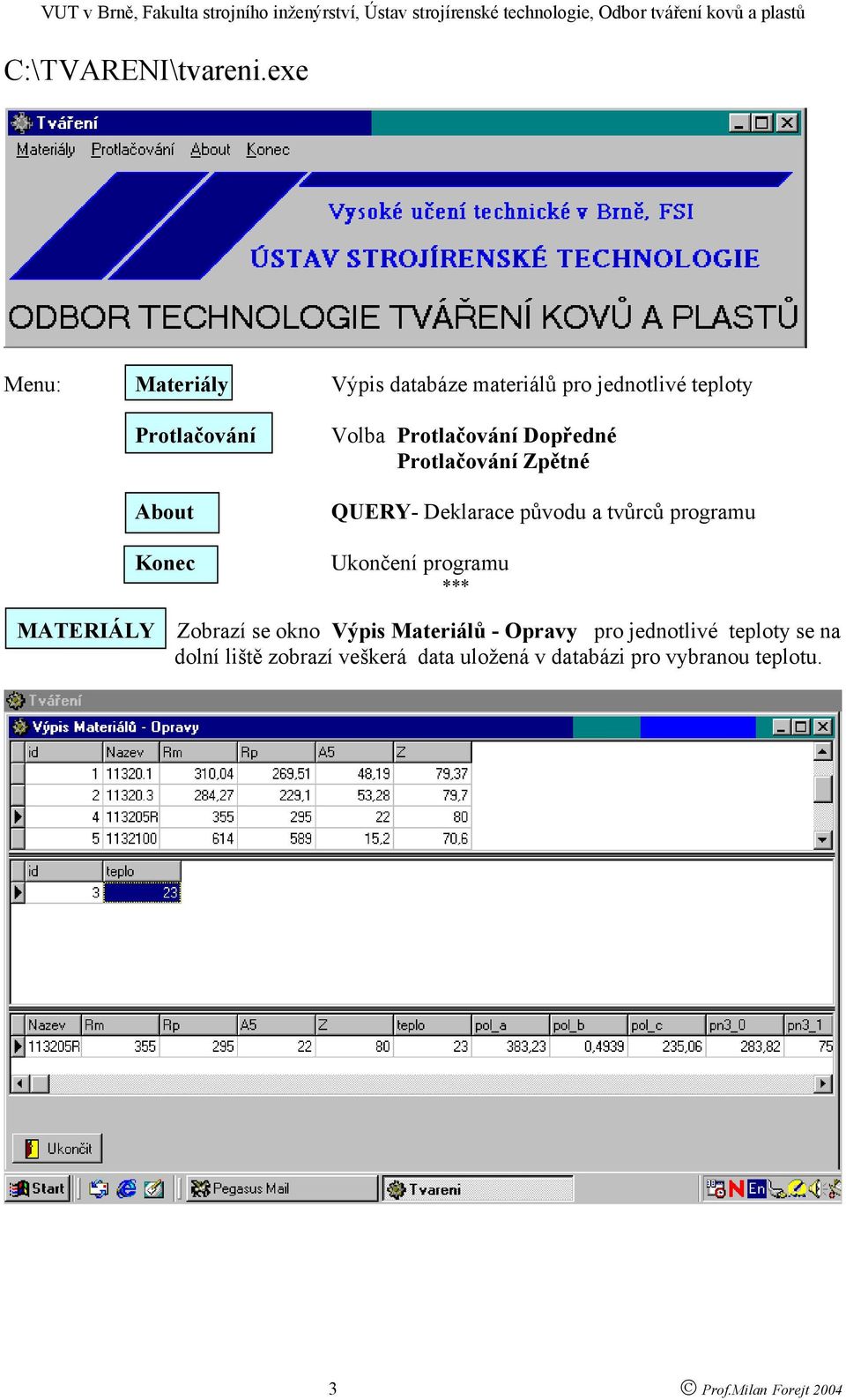 Protlačování Dopředné Protlačování Zpětné QUERY- Deklarace původu a tvůrců programu Ukončení