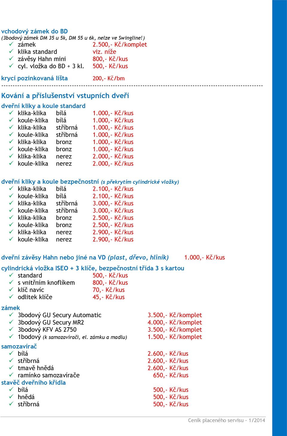 000,- Kč/kus koule-klika stříbrná 1.000,- Kč/kus klika-klika bronz 1.000,- Kč/kus koule-klika bronz 1.000,- Kč/kus klika-klika nerez 2.000,- Kč/kus koule-klika nerez 2.