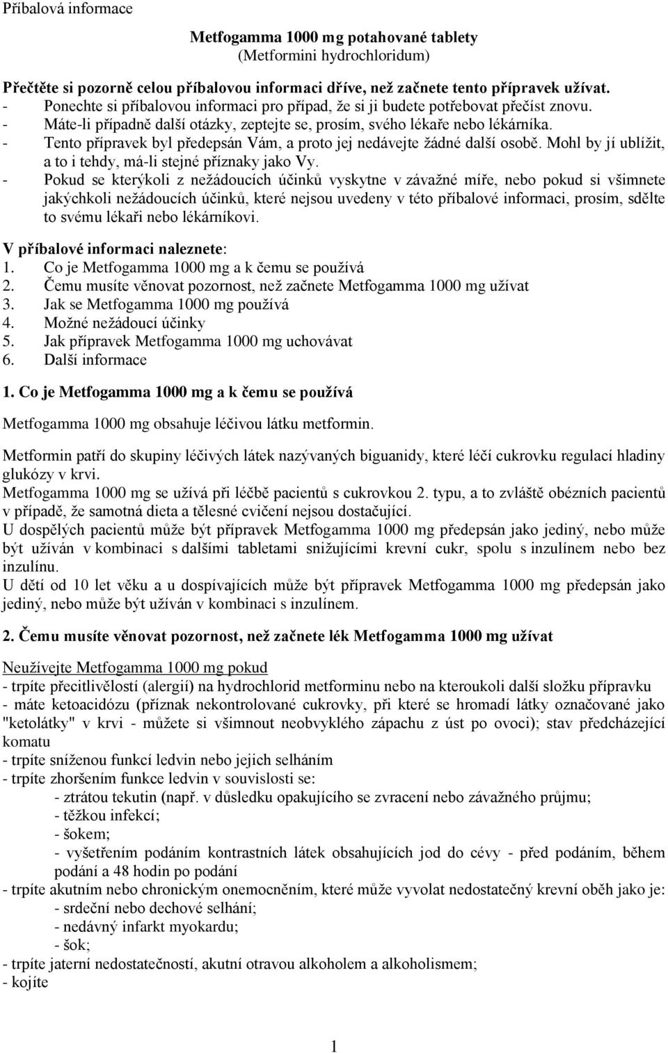 - Tento přípravek byl předepsán Vám, a proto jej nedávejte žádné další osobě. Mohl by jí ublížit, a to i tehdy, má-li stejné příznaky jako Vy.