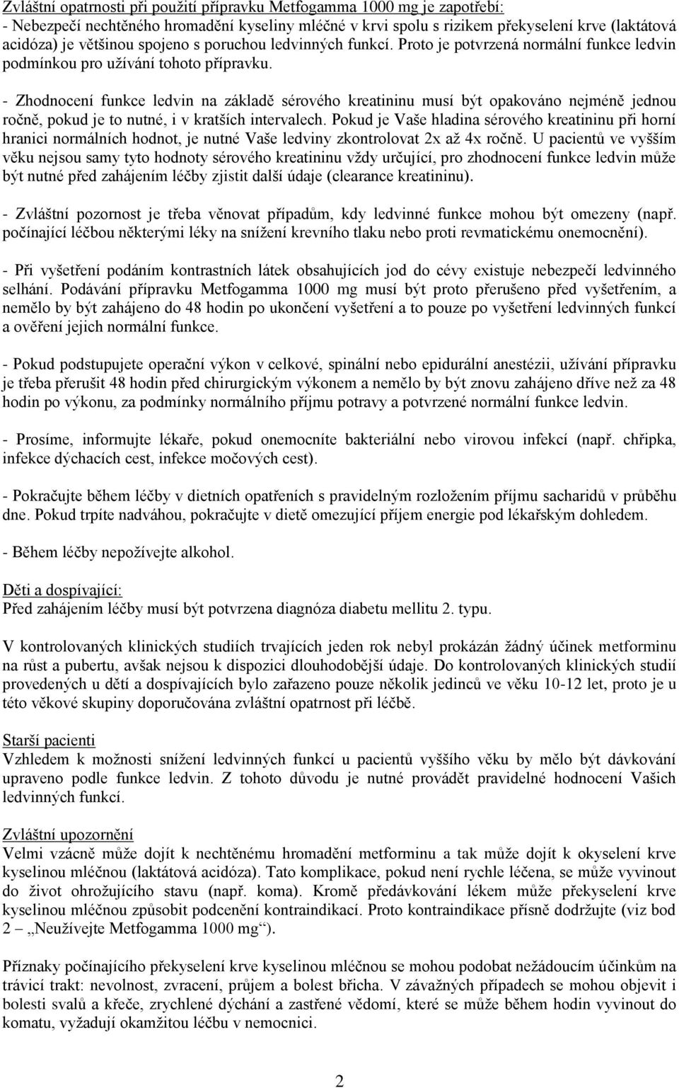 - Zhodnocení funkce ledvin na základě sérového kreatininu musí být opakováno nejméně jednou ročně, pokud je to nutné, i v kratších intervalech.