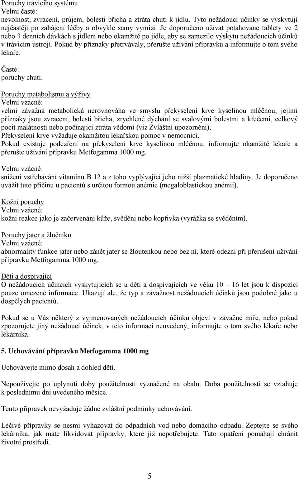 Pokud by příznaky přetrvávaly, přerušte užívání přípravku a informujte o tom svého lékaře. Časté: poruchy chuti.