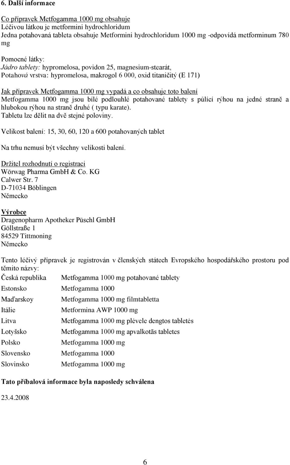 obsahuje toto balení Metfogamma 1000 mg jsou bílé podlouhlé potahované tablety s půlící rýhou na jedné straně a hlubokou rýhou na straně druhé ( typu karate). Tabletu lze dělit na dvě stejné poloviny.