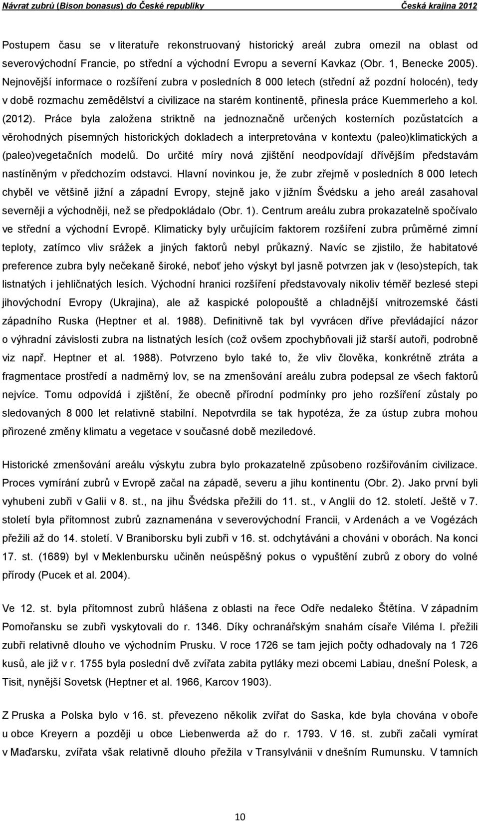 Nejnovější informace o rozšíření zubra v posledních 8 000 letech (střední až pozdní holocén), tedy v době rozmachu zemědělství a civilizace na starém kontinentě, přinesla práce Kuemmerleho a kol.