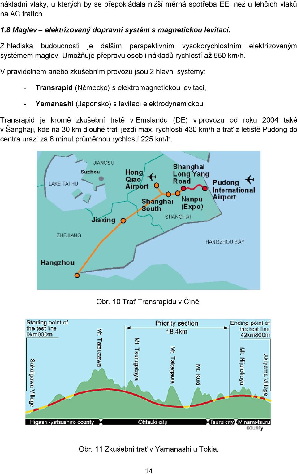 V pravidelném anebo zkušebním provozu jsou 2 hlavní systémy: - Transrapid (Německo) s elektromagnetickou levitací, - Yamanashi (Japonsko) s levitací elektrodynamickou.