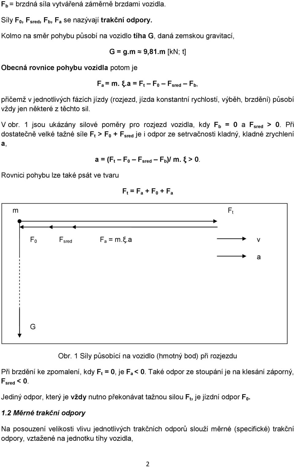 a = F t F 0 F sred F b, přičemţ v jednotlivých fázích jízdy (rozjezd, jízda konstantní rychlostí, výběh, brzdění) působí vţdy jen některé z těchto sil. V obr.