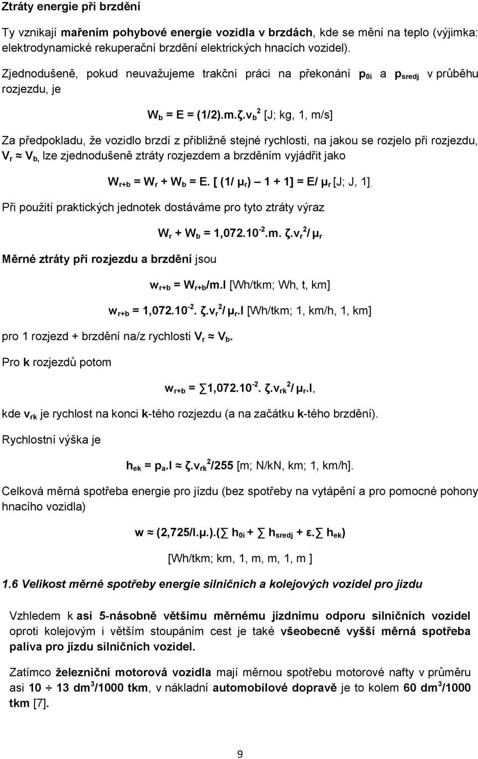 v b 2 [J; kg, 1, m/s] Za předpokladu, ţe vozidlo brzdí z přibliţně stejné rychlosti, na jakou se rozjelo při rozjezdu, V r V b, lze zjednodušeně ztráty rozjezdem a brzděním vyjádřit jako W r+b = W r