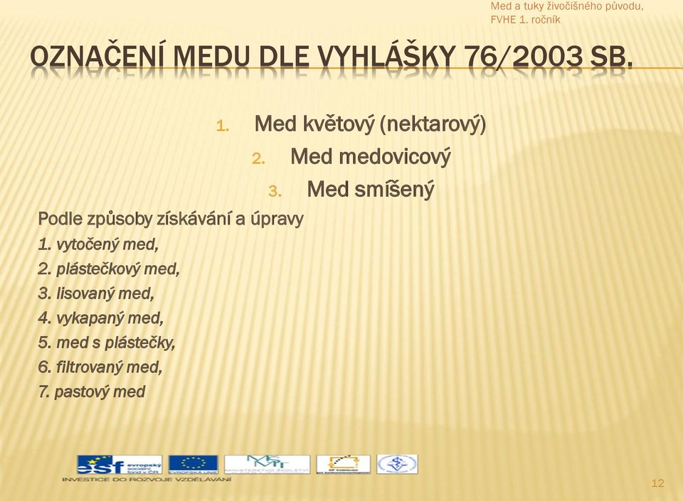 plástečkový med, 3. lisovaný med, 4. vykapaný med, 5.