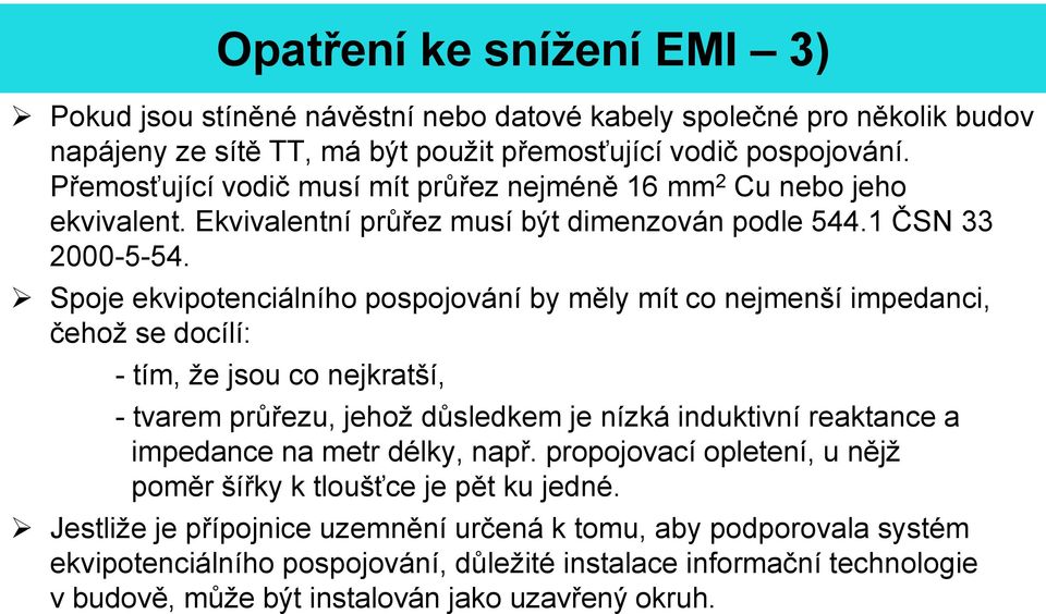 Spoje ekvipotenciálního pospojování by měly mít co nejmenší impedanci, čehož se docílí: - tím, že jsou co nejkratší, - tvarem průřezu, jehož důsledkem je nízká induktivní reaktance a impedance na