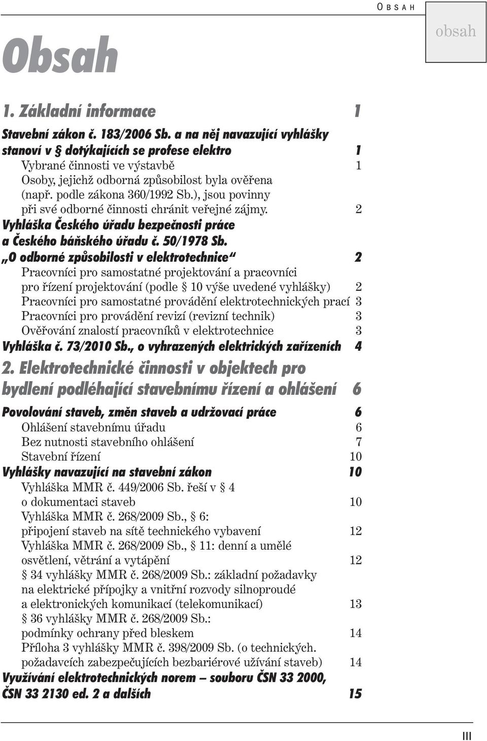 ), jsou povinny při své odborné činnosti chránit veřejné zájmy. 2 Vyhláška Českého úřadu bezpečnosti práce a Českého báňského úřadu č. 50/1978 Sb.