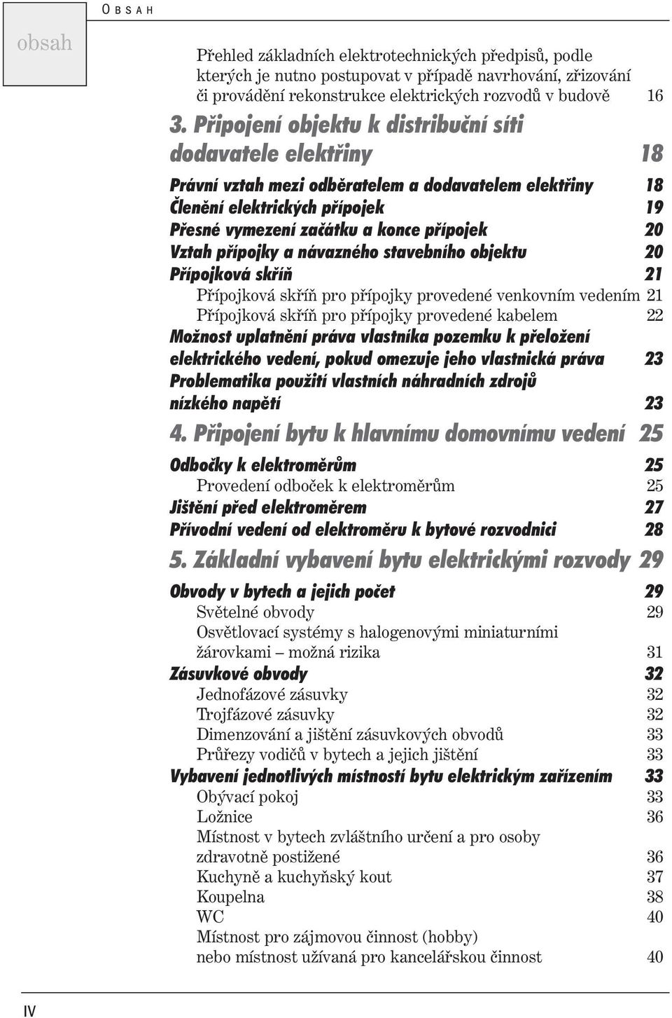 Vztah přípojky a návazného stavebního objektu 20 Přípojková skříň 21 Přípojková skříň pro přípojky provedené venkovním vedením 21 Přípojková skříň pro přípojky provedené kabelem 22 Možnost uplatnění