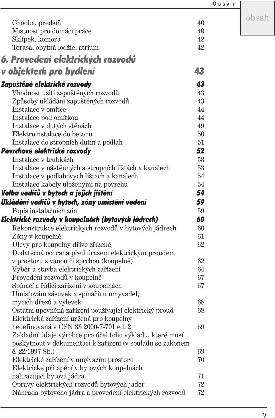 pod omítkou 44 Instalace v dutých stěnách 49 Elektroinstalace do betonu 50 Instalace do stropních dutin a podlah 51 Povrchové elektrické rozvody 52 Instalace v trubkách 53 Instalace v nástěnných a