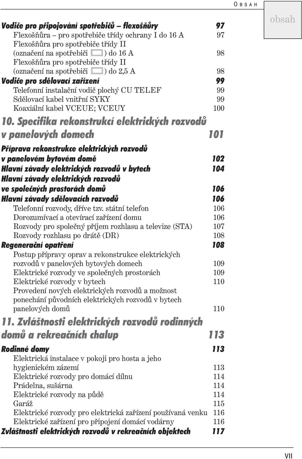 Specifika rekonstrukcí elektrických rozvodů v panelových domech 101 Příprava rekonstrukce elektrických rozvodů v panelovém bytovém domě 102 Hlavní závady elektrických rozvodů v bytech 104 Hlavní