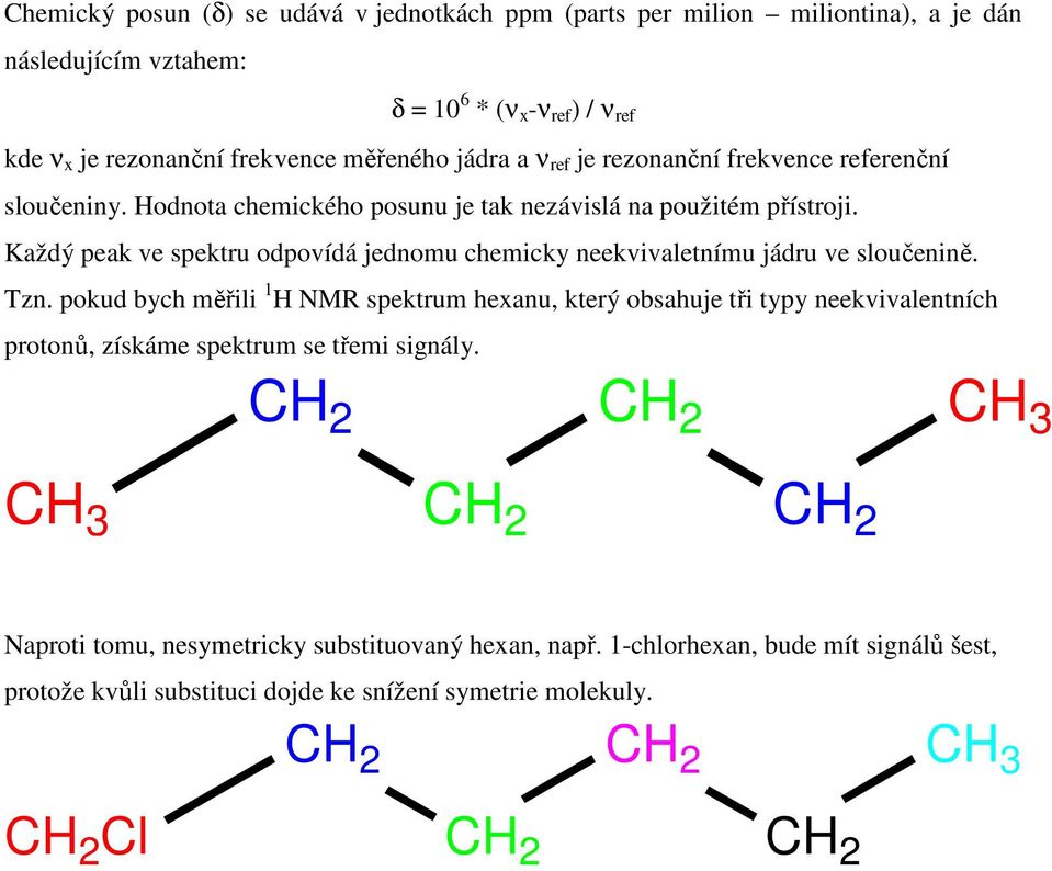 Každý peak ve spektru odpovídá jednomu chemicky neekvivaletnímu jádru ve sloučenině. Tzn.