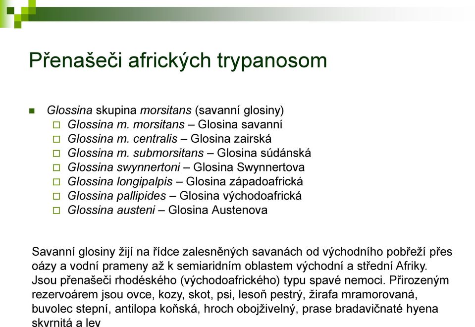 Austenova Savanní glosiny žijí na řídce zalesněných savanách od východního pobřeží přes oázy a vodní prameny až k semiaridním oblastem východní a střední Afriky.