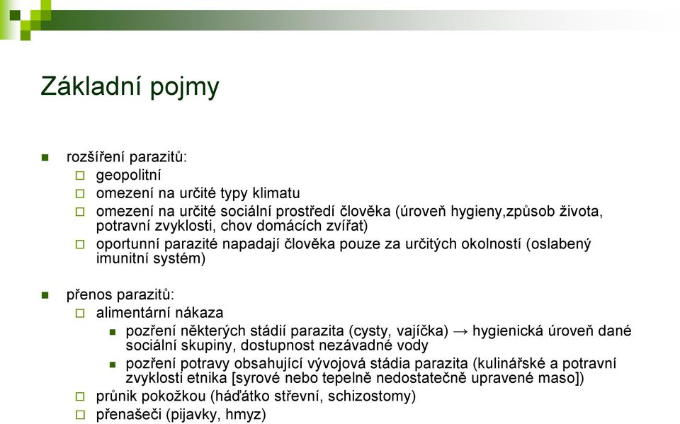 pozření některých stádií parazita (cysty, vajíčka) hygienická úroveň dané sociální skupiny, dostupnost nezávadné vody pozření potravy obsahující vývojová stádia