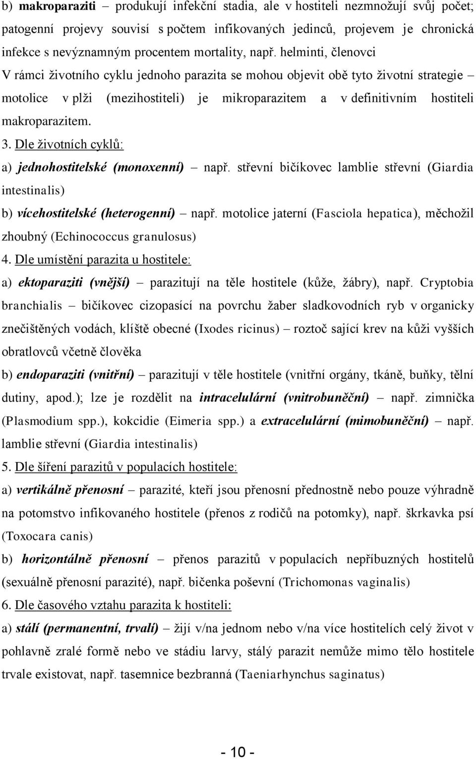 helminti, členovci V rámci ţivotního cyklu jednoho parazita se mohou objevit obě tyto ţivotní strategie motolice v plţi (mezihostiteli) je mikroparazitem a v definitivním hostiteli makroparazitem. 3.