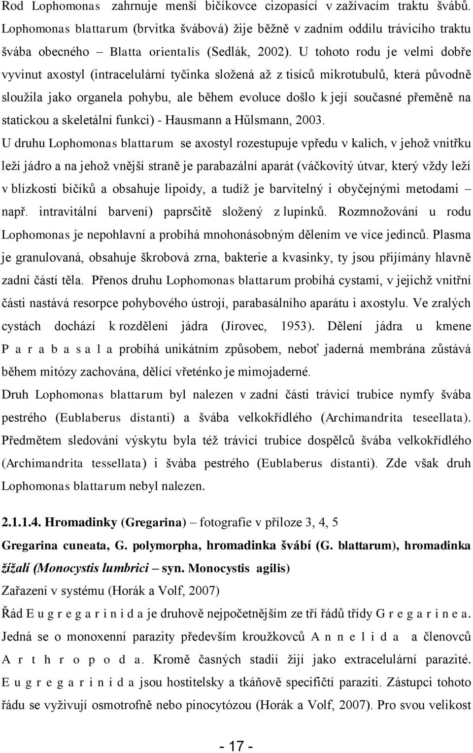 U tohoto rodu je velmi dobře vyvinut axostyl (intracelulární tyčinka sloţená aţ z tisíců mikrotubulů, která původně slouţila jako organela pohybu, ale během evoluce došlo k její současné přeměně na