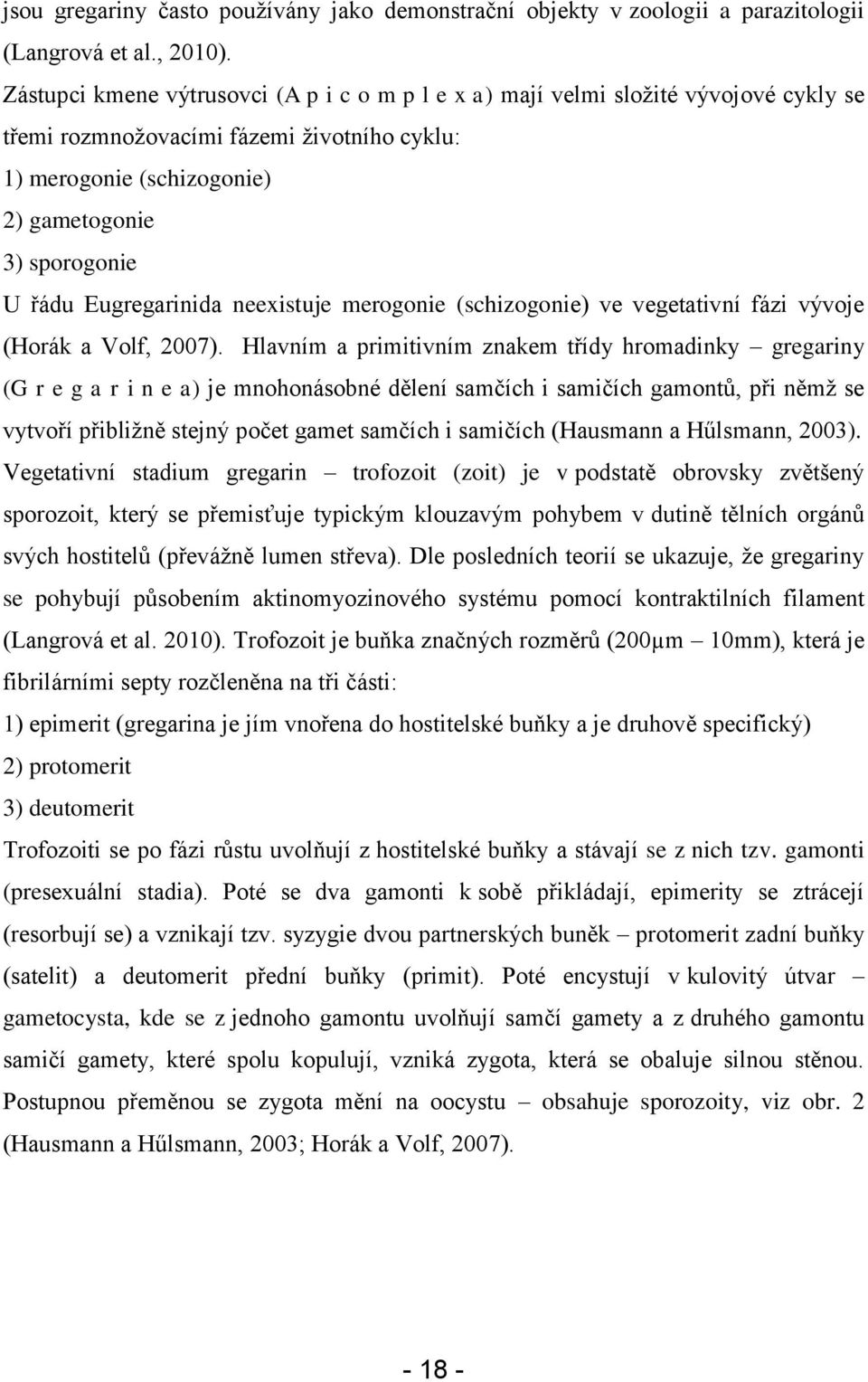 Eugregarinida neexistuje merogonie (schizogonie) ve vegetativní fázi vývoje (Horák a Volf, 2007).