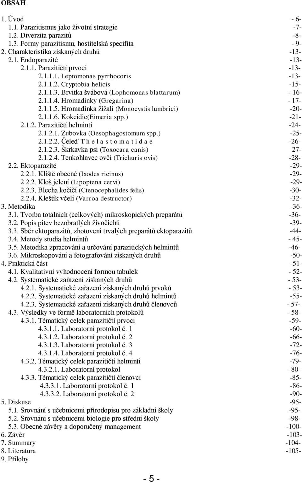 1.1.6. Kokcidie(Eimeria spp.) -21-2.1.2. Parazitičtí helminti -24-2.1.2.1. Zubovka (Oesophagostomum spp.) -25-2.1.2.2. Čeleď T h e l a s t o m a t i d a e -26-2.1.2.3.
