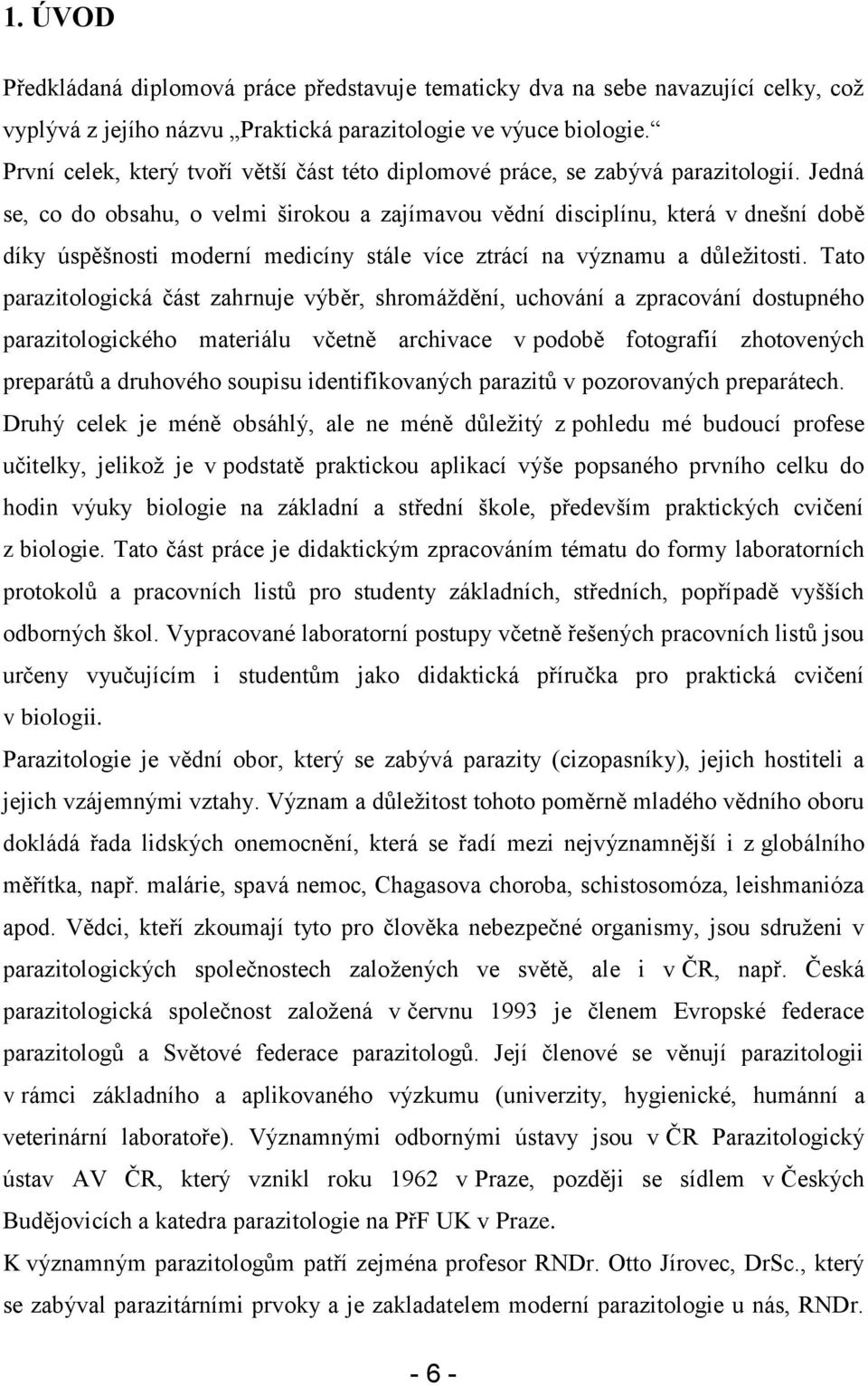 Jedná se, co do obsahu, o velmi širokou a zajímavou vědní disciplínu, která v dnešní době díky úspěšnosti moderní medicíny stále více ztrácí na významu a důleţitosti.