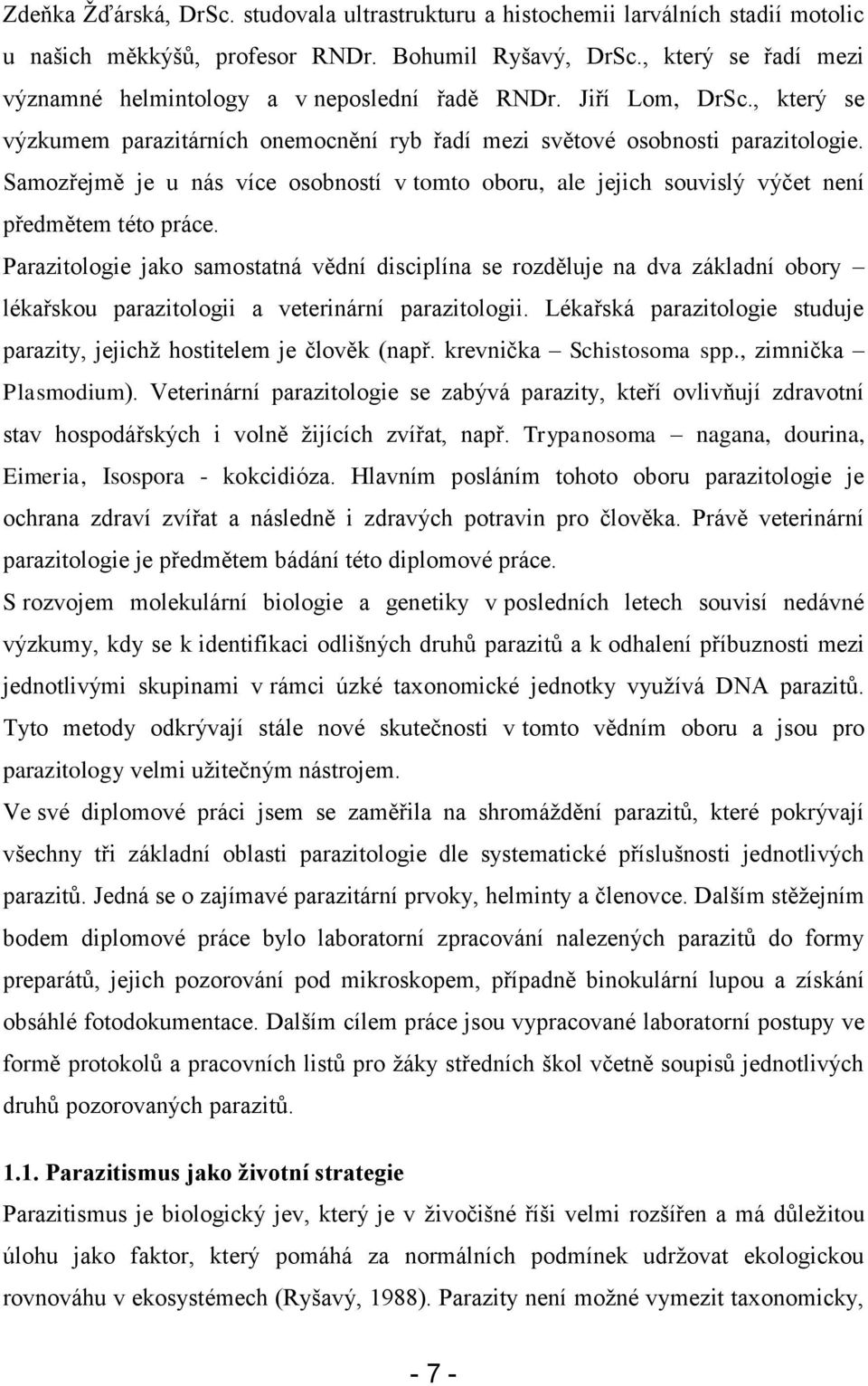 Samozřejmě je u nás více osobností v tomto oboru, ale jejich souvislý výčet není předmětem této práce.