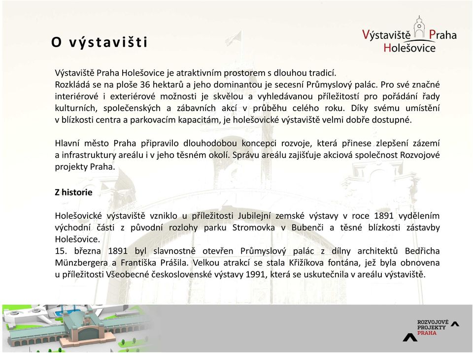 Díky svému umístění v blízkosti centra a parkovacím kapacitám, je holešovické výstaviště velmi dobře dostupné.