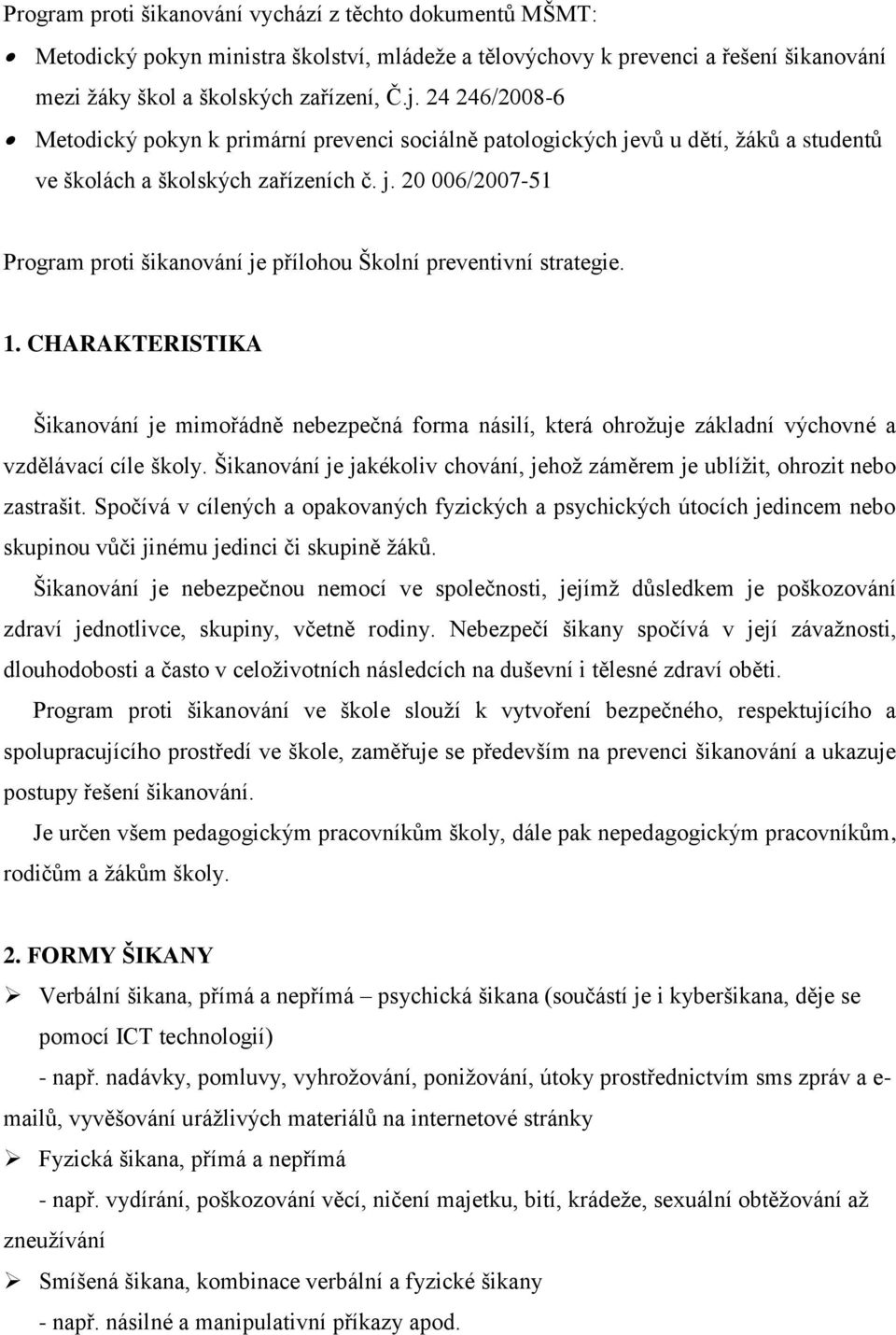 1. CHARAKTERISTIKA Šikanování je mimořádně nebezpečná forma násilí, která ohrožuje základní výchovné a vzdělávací cíle školy.