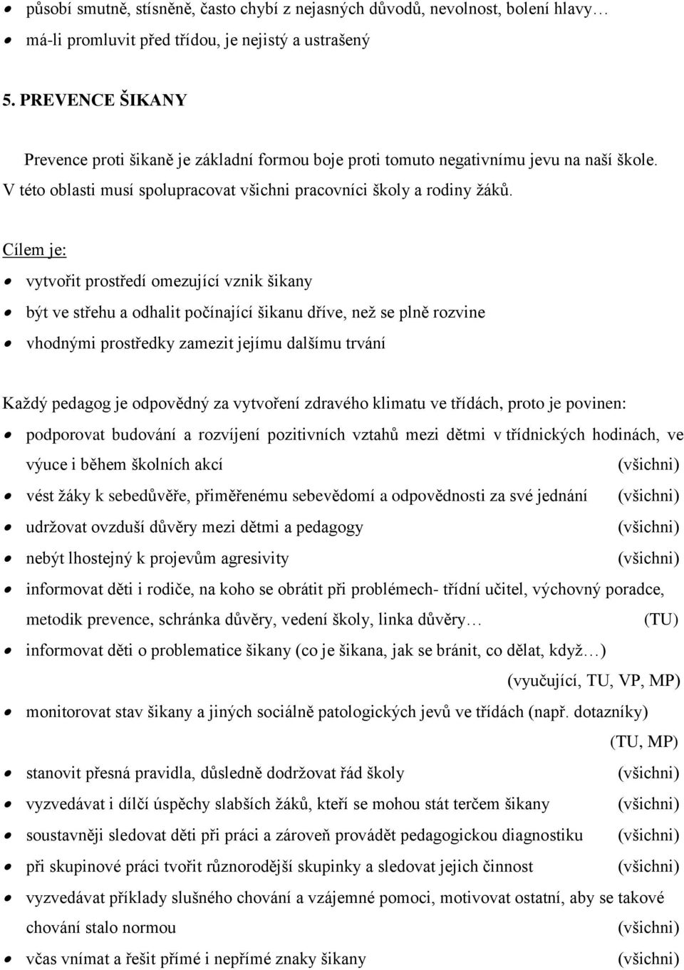 Cílem je: vytvořit prostředí omezující vznik šikany být ve střehu a odhalit počínající šikanu dříve, než se plně rozvine vhodnými prostředky zamezit jejímu dalšímu trvání Každý pedagog je odpovědný