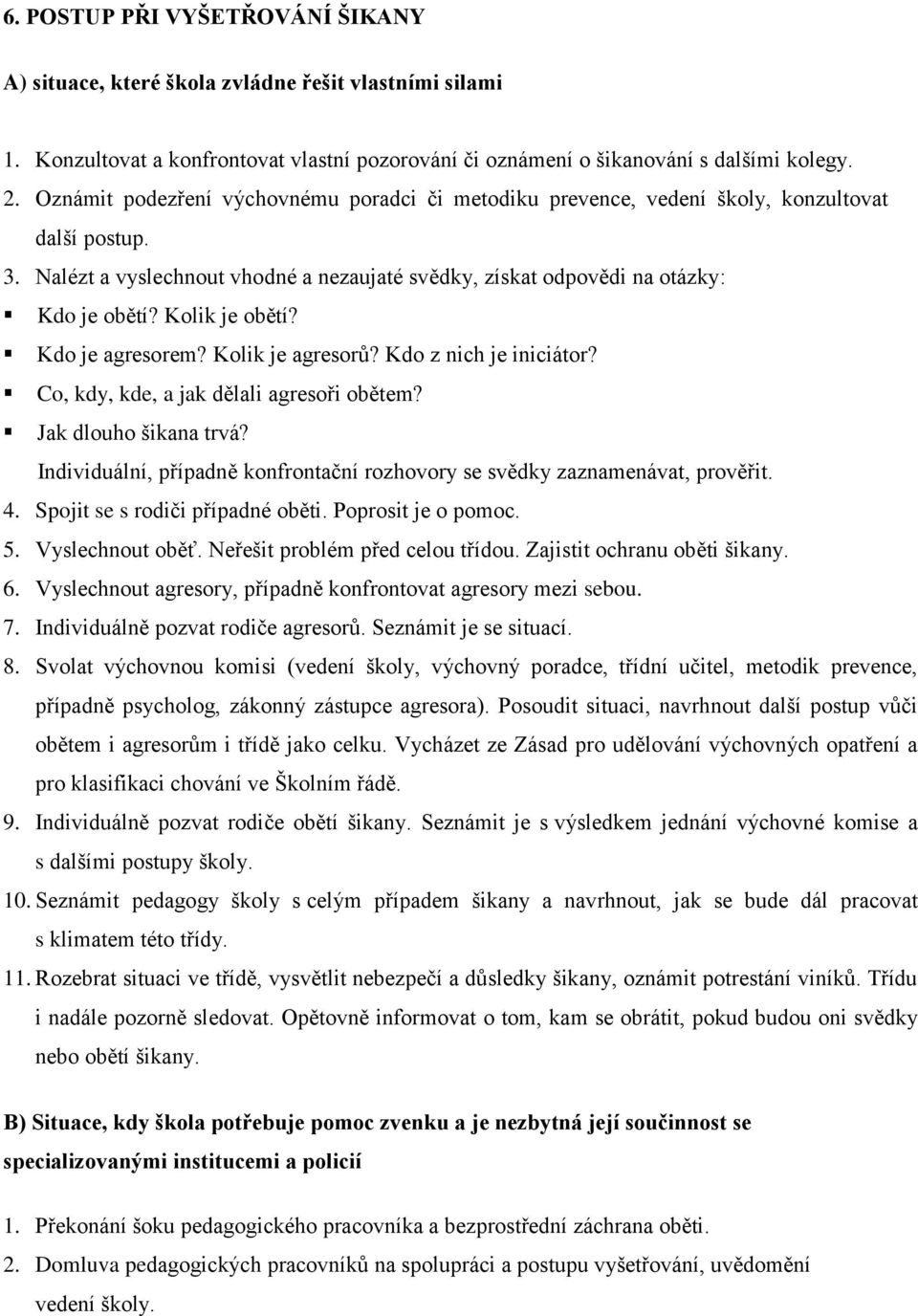 Kolik je obětí? Kdo je agresorem? Kolik je agresorů? Kdo z nich je iniciátor? Co, kdy, kde, a jak dělali agresoři obětem? Jak dlouho šikana trvá?