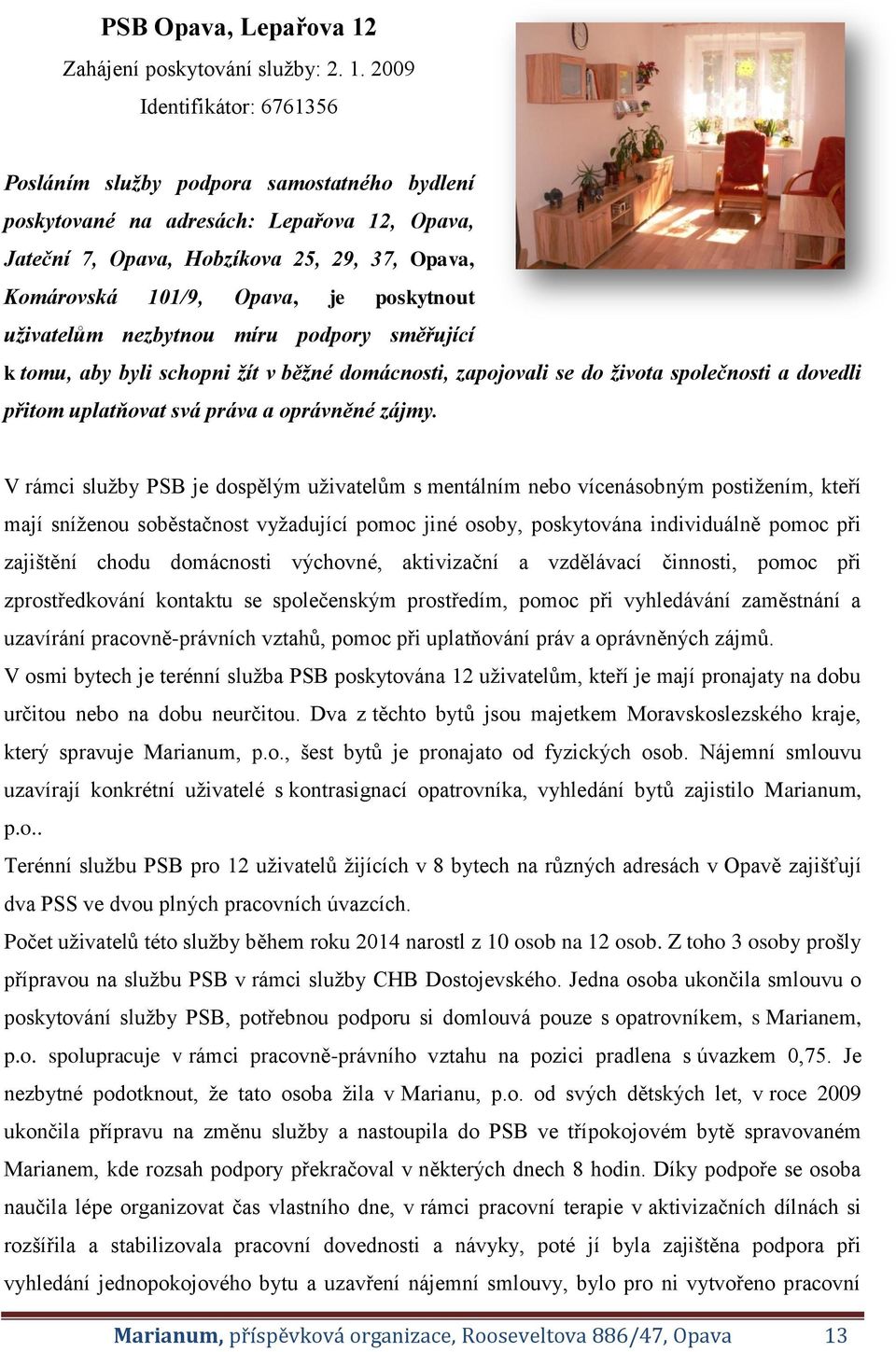 2009 Identifikátor: 6761356 Posláním služby podpora samostatného bydlení poskytované na adresách: Lepařova 12, Opava, Jateční 7, Opava, Hobzíkova 25, 29, 37, Opava, Komárovská 101/9, Opava, je