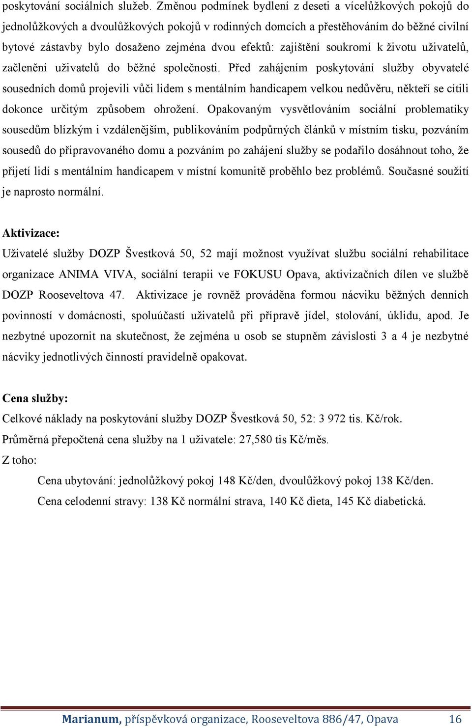 efektů: zajištění soukromí k životu uživatelů, začlenění uživatelů do běžné společnosti.