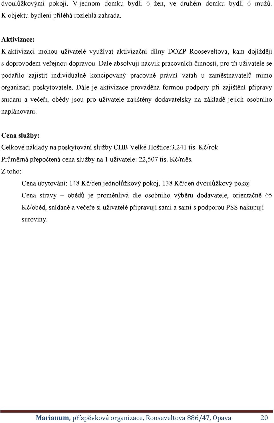 Dále absolvují nácvik pracovních činností, pro tři uživatele se podařilo zajistit individuálně koncipovaný pracovně právní vztah u zaměstnavatelů mimo organizaci poskytovatele.