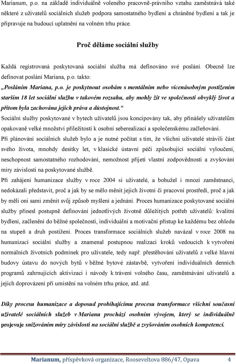 uplatnění na volném trhu práce. Proč děláme sociální služby Každá registrovaná poskytovaná sociální služba má definováno své poslání. Obecně lze definovat poslání Mariana, p.o. takto: Posláním Mariana, p.