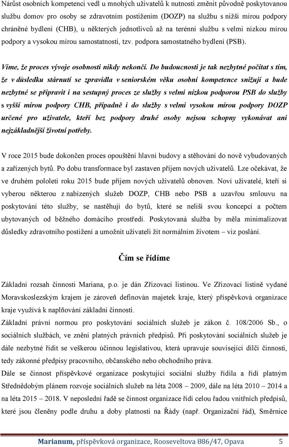 Do budoucnosti je tak nezbytné počítat s tím, že v důsledku stárnutí se zpravidla v seniorském věku osobní kompetence snižují a bude nezbytné se připravit i na sestupný proces ze služby s velmi