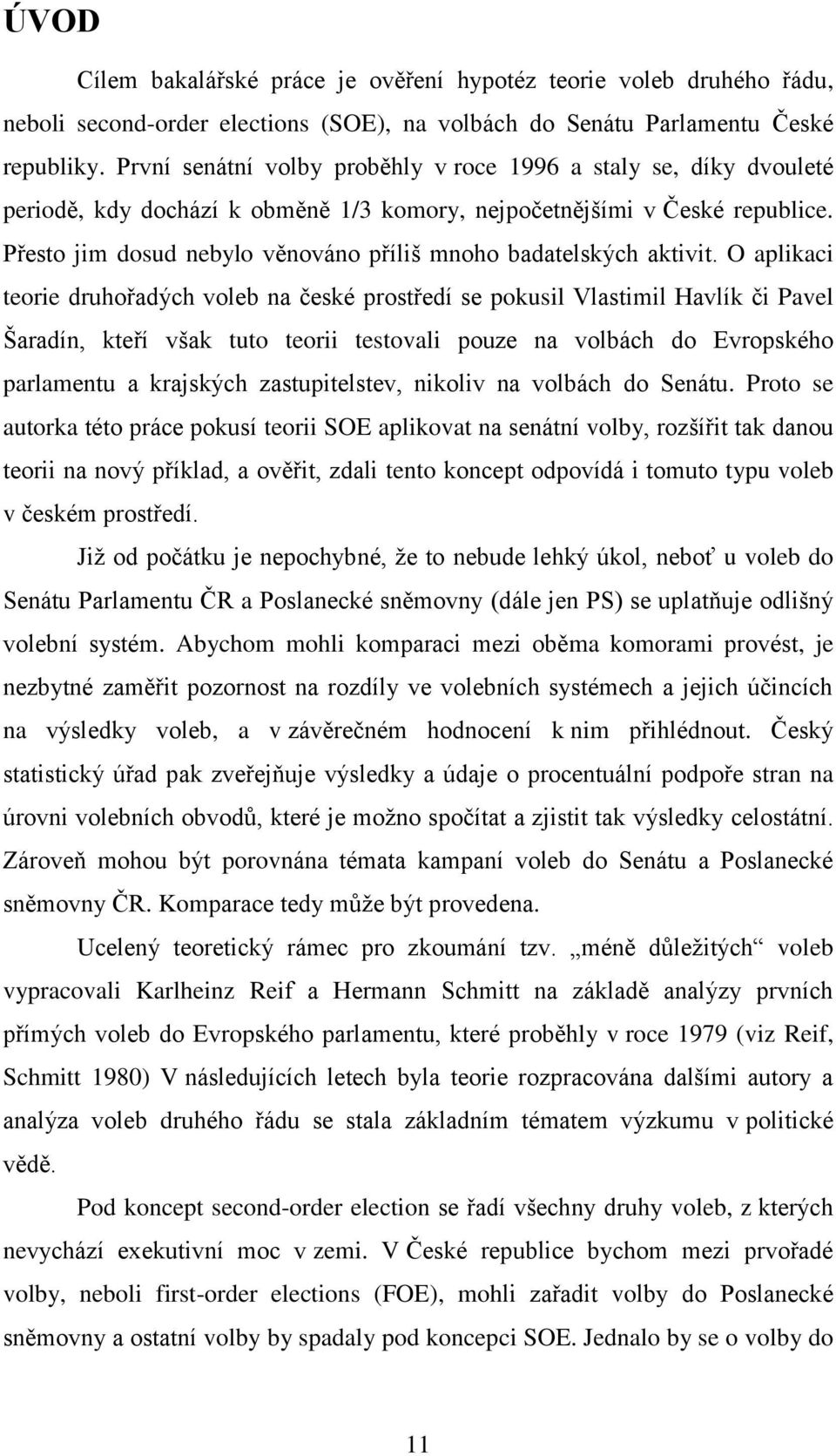 Přesto jim dosud nebylo věnováno příliš mnoho badatelských aktivit.