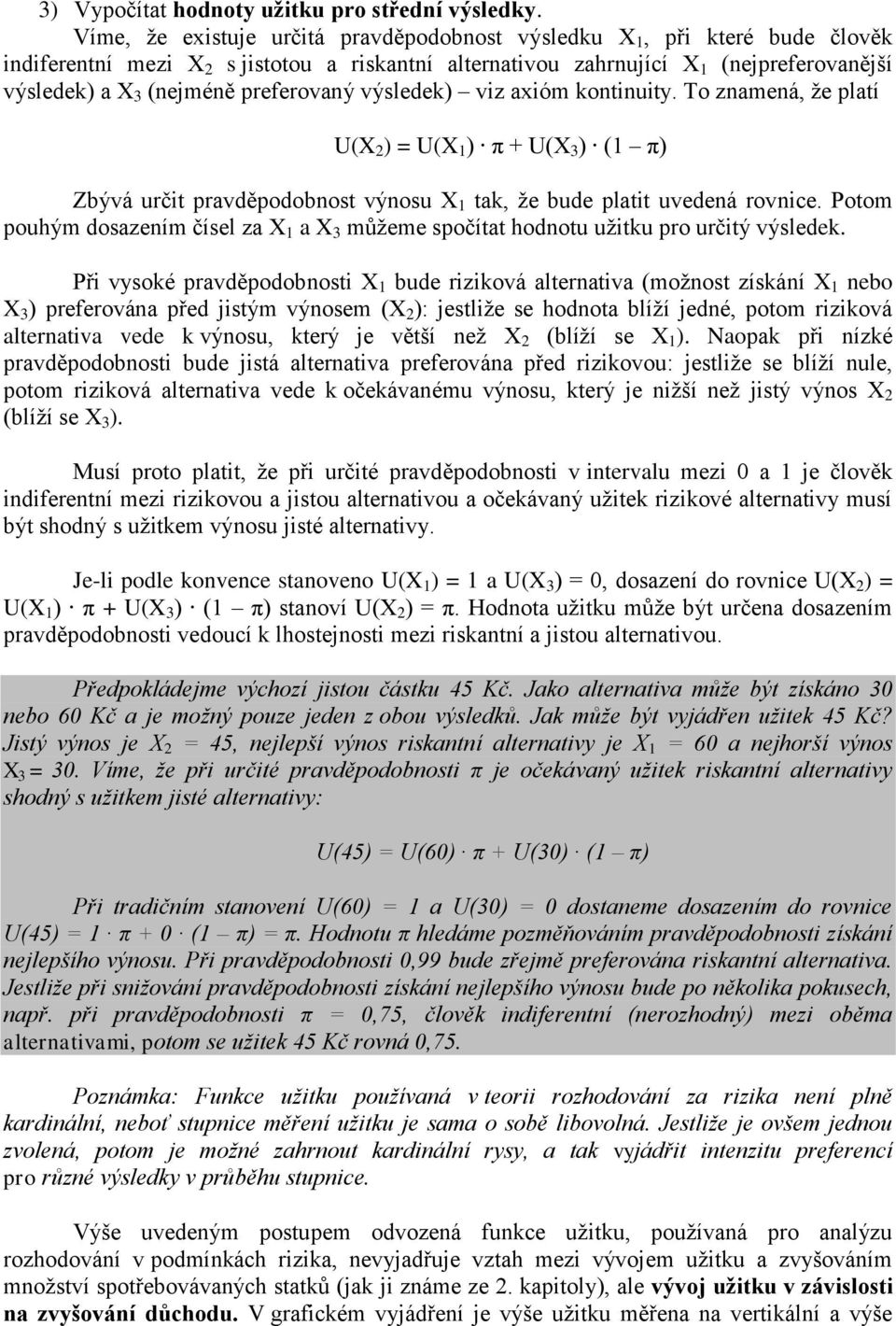 preferovaný výsledek) viz axióm kontinuity. To znamená, že platí U(X 2 ) = U(X 1 ) π + U(X 3 ) (1 π) Zbývá určit pravděpodobnost výnosu X 1 tak, že bude platit uvedená rovnice.