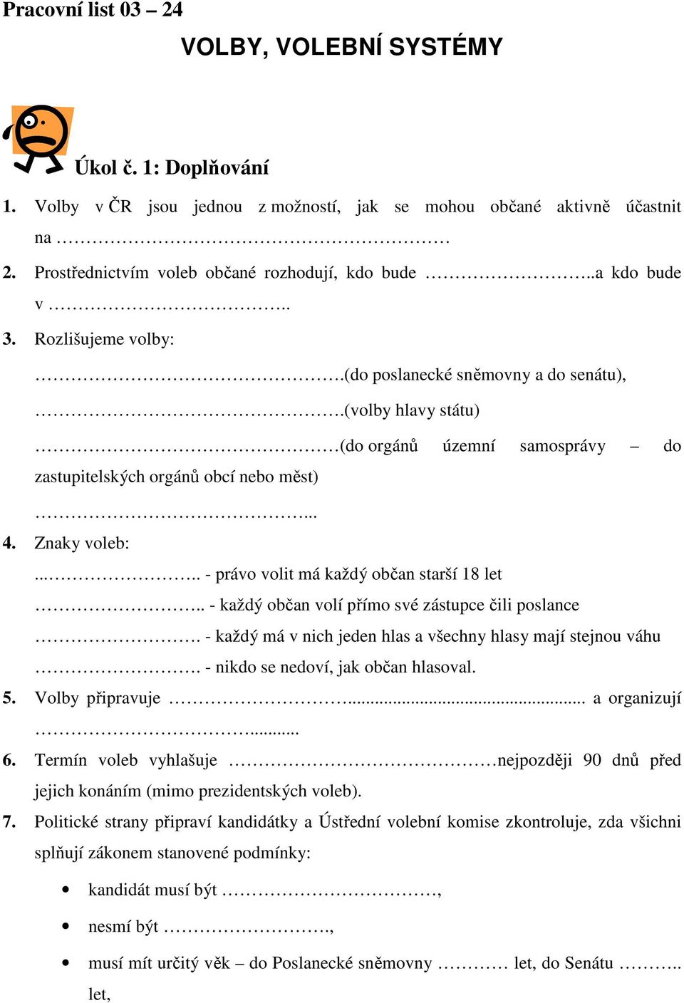 .... - právo volit má každý občan starší 18 let.. - každý občan volí přímo své zástupce čili poslance. - každý má v nich jeden hlas a všechny hlasy mají stejnou váhu.