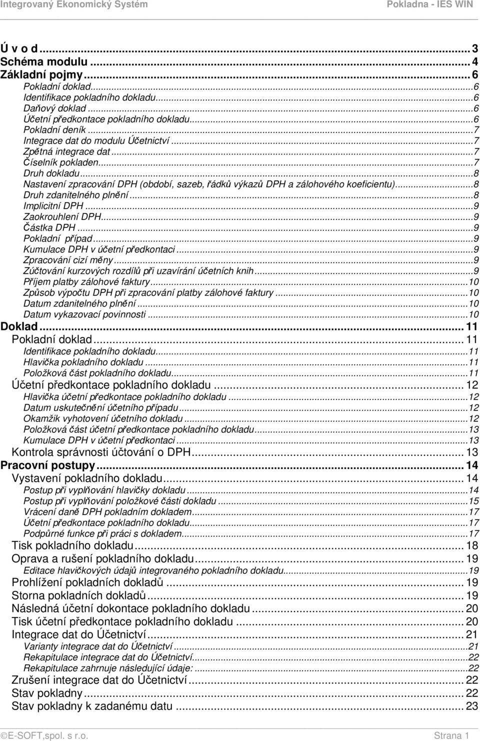 ..8 Druh zdanitelného plnění...8 Implicitní DPH...9 Zaokrouhlení DPH...9 Částka DPH...9 Pokladní případ...9 Kumulace DPH v účetní předkontaci...9 Zpracování cizí měny.