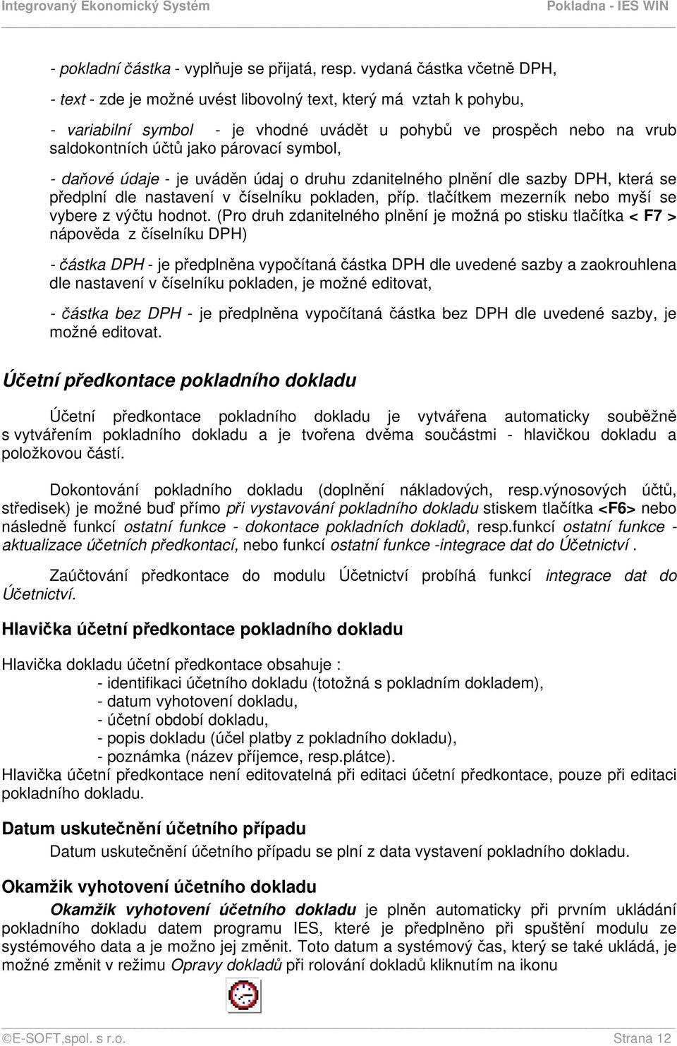 párovací symbol, - daňové údaje - je uváděn údaj o druhu zdanitelného plnění dle sazby DPH, která se předplní dle nastavení v číselníku pokladen, příp.