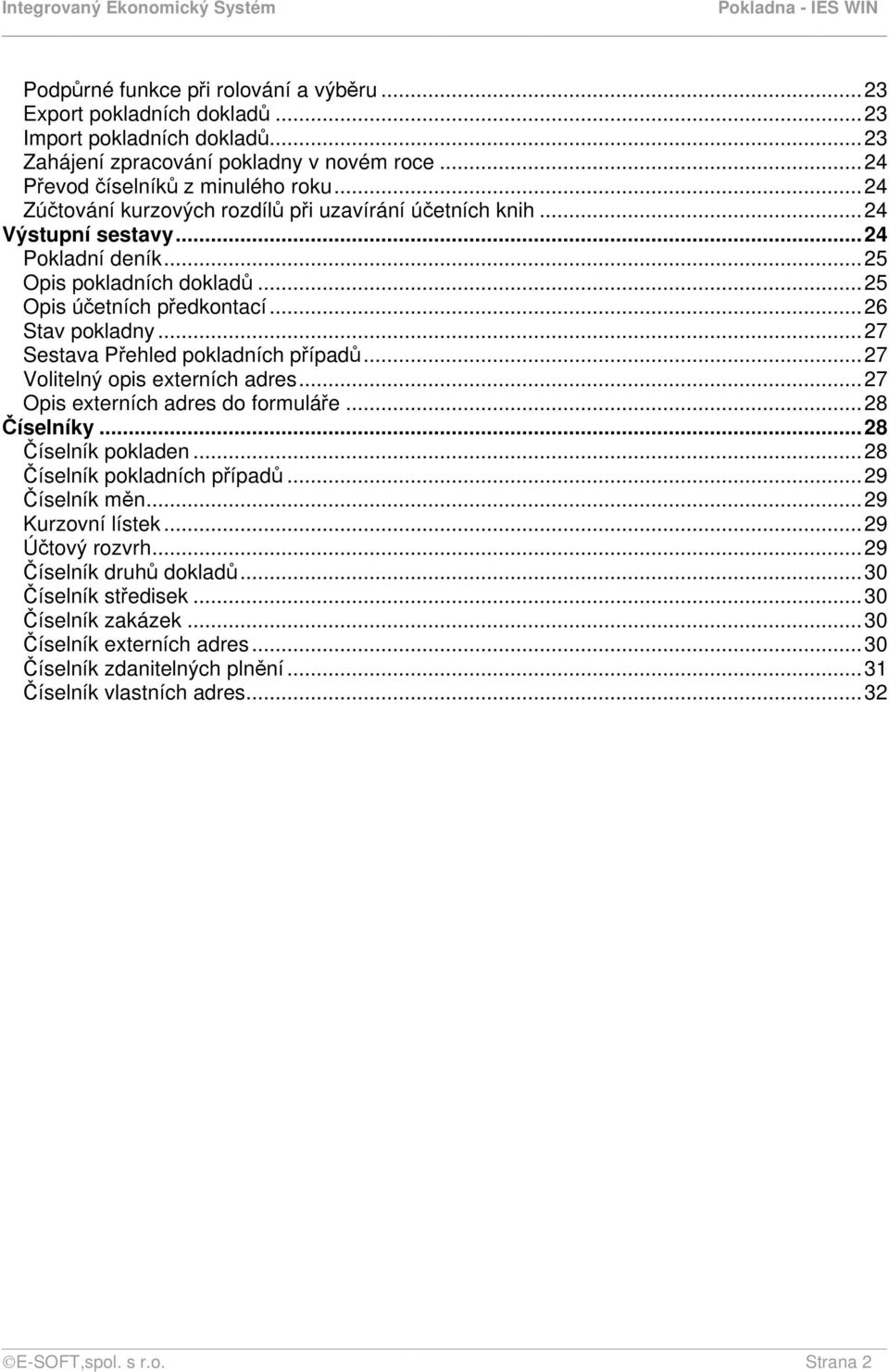 ..27 Sestava Přehled pokladních případů...27 Volitelný opis externích adres...27 Opis externích adres do formuláře...28 Číselníky...28 Číselník pokladen...28 Číselník pokladních případů.