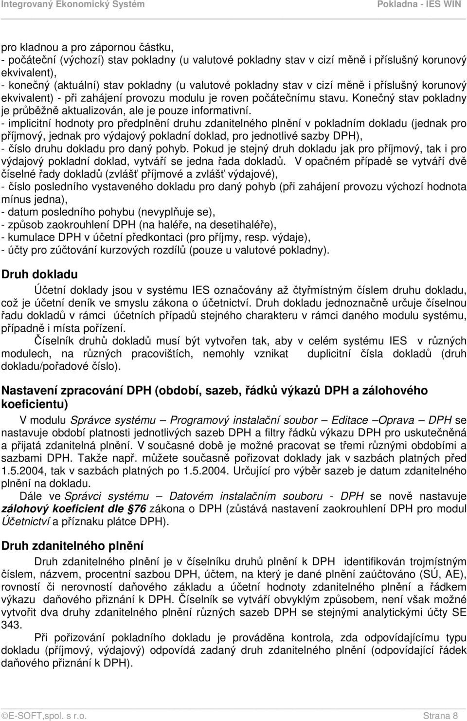 - implicitní hodnoty pro předplnění druhu zdanitelného plnění v pokladním dokladu (jednak pro příjmový, jednak pro výdajový pokladní doklad, pro jednotlivé sazby DPH), - číslo druhu dokladu pro daný