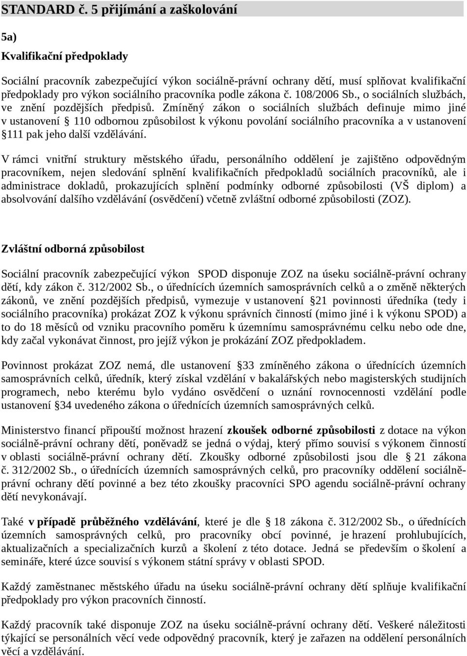 podle zákona č. 108/2006 Sb., o sociálních službách, ve znění pozdějších předpisů.