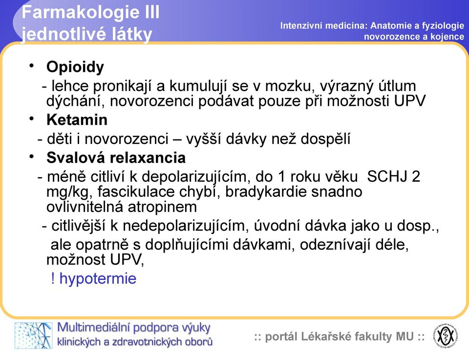 depolarizujícím, do 1 roku věku SCHJ 2 mg/kg, fascikulace chybí, bradykardie snadno ovlivnitelná atropinem - citlivější