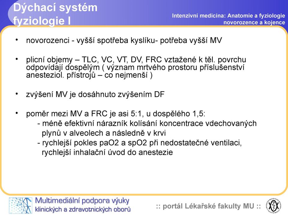 přístrojů co nejmenší ) zvýšení MV je dosáhnuto zvýšením DF poměr mezi MV a FRC je asi 5:1, u dospělého 1,5: - méně efektivní