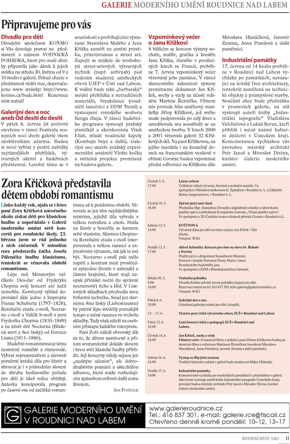 html Rezervace míst nutná! Galerijní den a noc aneb Od desíti do desíti V pátek 8. června již počtvrté otevřeme v rámci Festivalu muzejních nocí dveře galerie všem návštěvníkům zdarma.